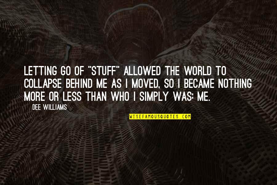 Being Behind Quotes By Dee Williams: Letting go of "stuff" allowed the world to