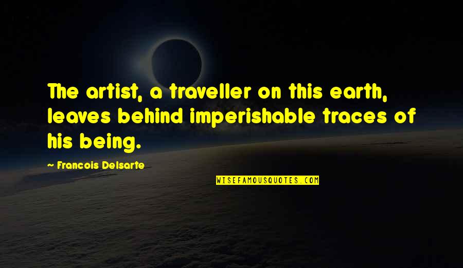 Being Behind Quotes By Francois Delsarte: The artist, a traveller on this earth, leaves