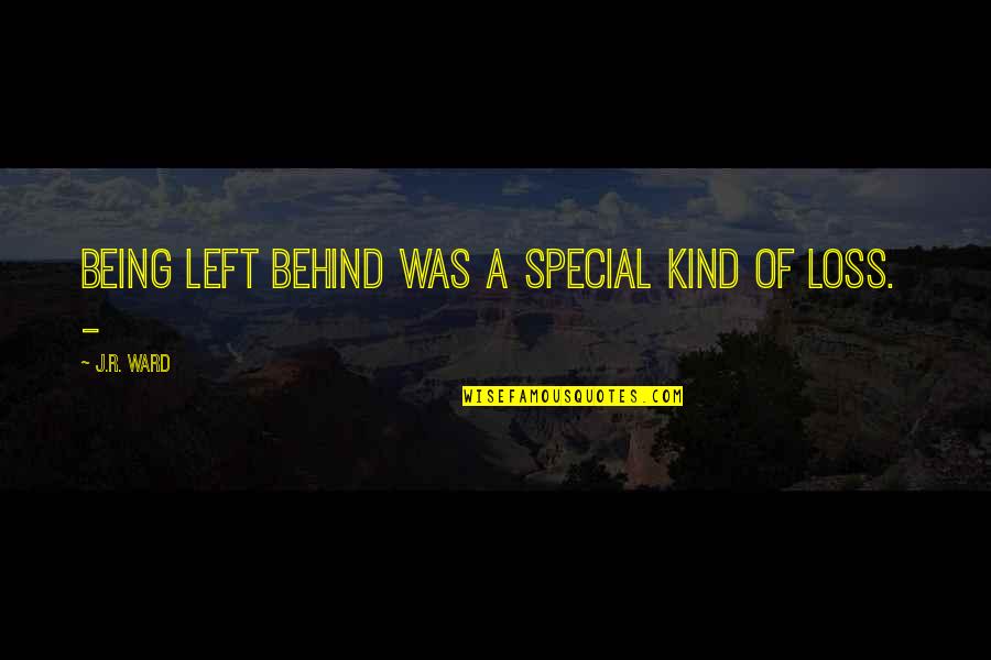 Being Behind Quotes By J.R. Ward: Being left behind was a special kind of