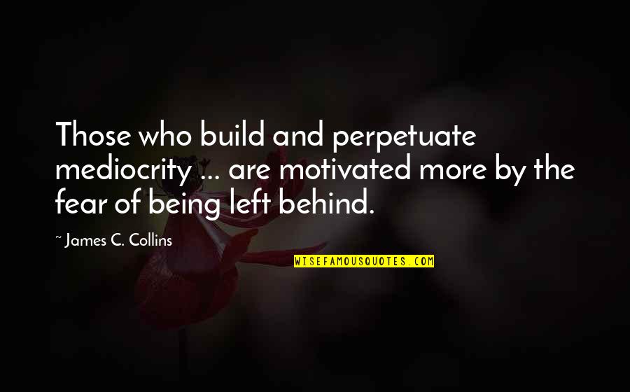 Being Behind Quotes By James C. Collins: Those who build and perpetuate mediocrity ... are