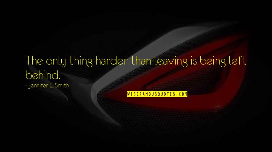 Being Behind Quotes By Jennifer E. Smith: The only thing harder than leaving is being