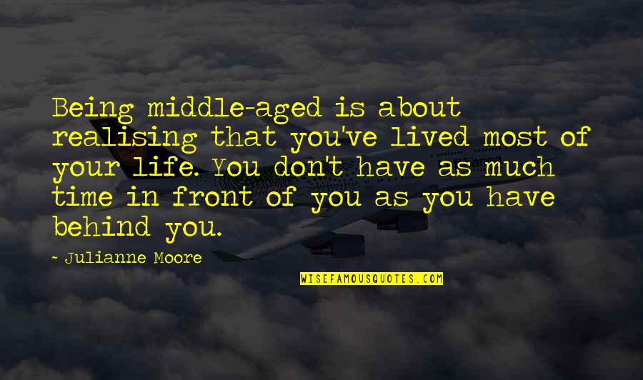 Being Behind Quotes By Julianne Moore: Being middle-aged is about realising that you've lived