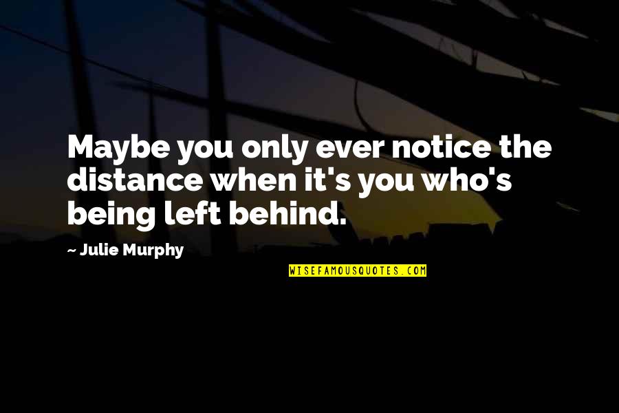 Being Behind Quotes By Julie Murphy: Maybe you only ever notice the distance when