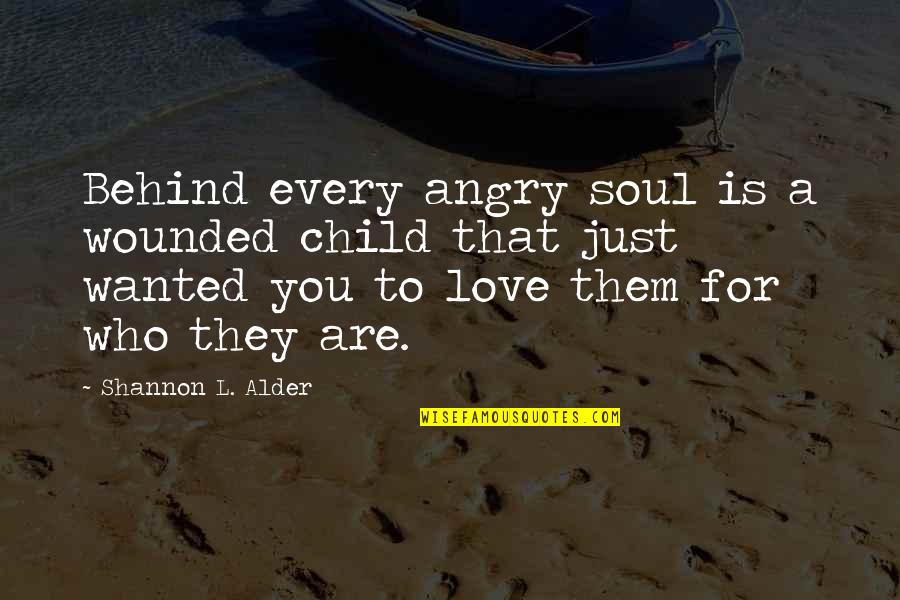 Being Behind Quotes By Shannon L. Alder: Behind every angry soul is a wounded child
