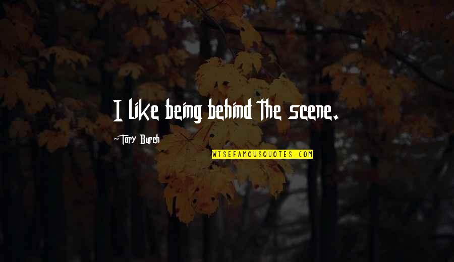 Being Behind Quotes By Tory Burch: I like being behind the scene.