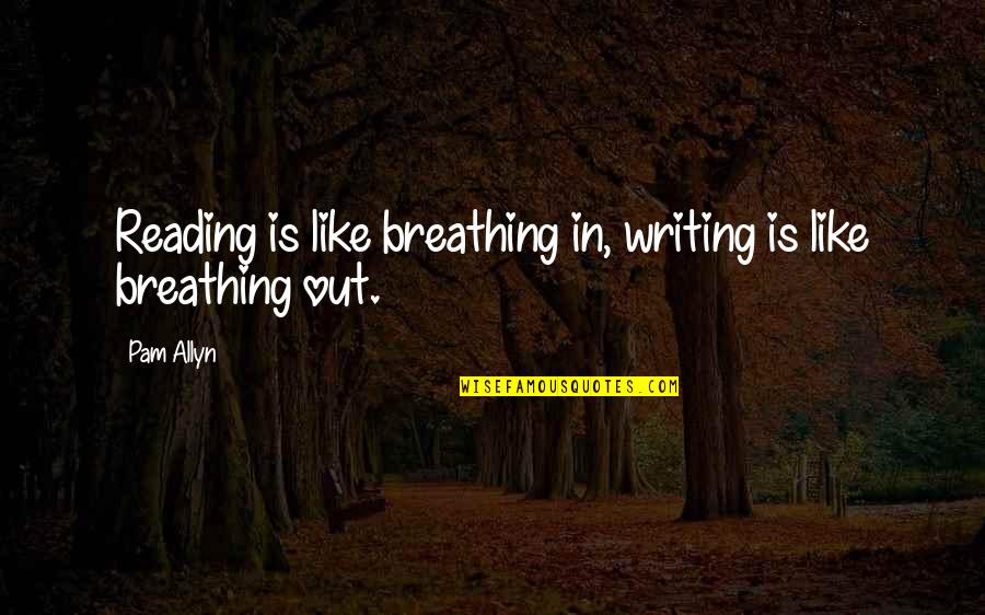 Being Behind The Wheel Quotes By Pam Allyn: Reading is like breathing in, writing is like