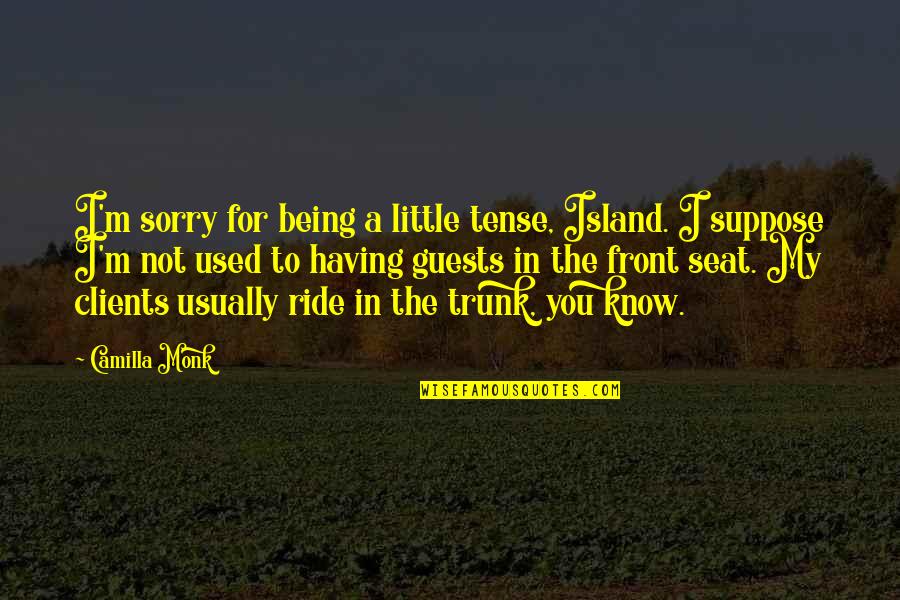 Being Being Used Quotes By Camilla Monk: I'm sorry for being a little tense, Island.
