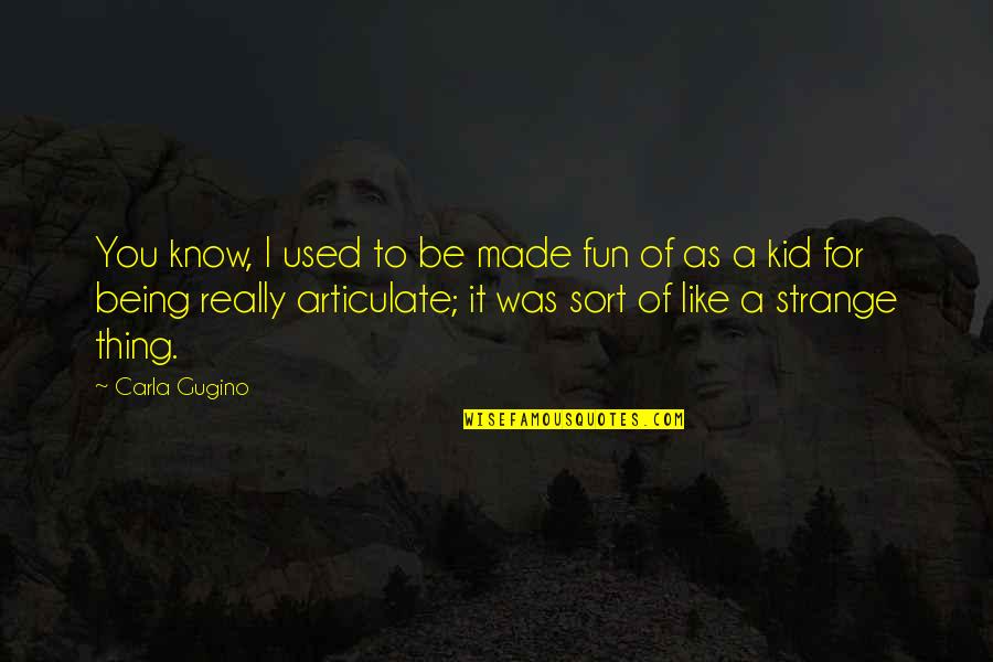 Being Being Used Quotes By Carla Gugino: You know, I used to be made fun