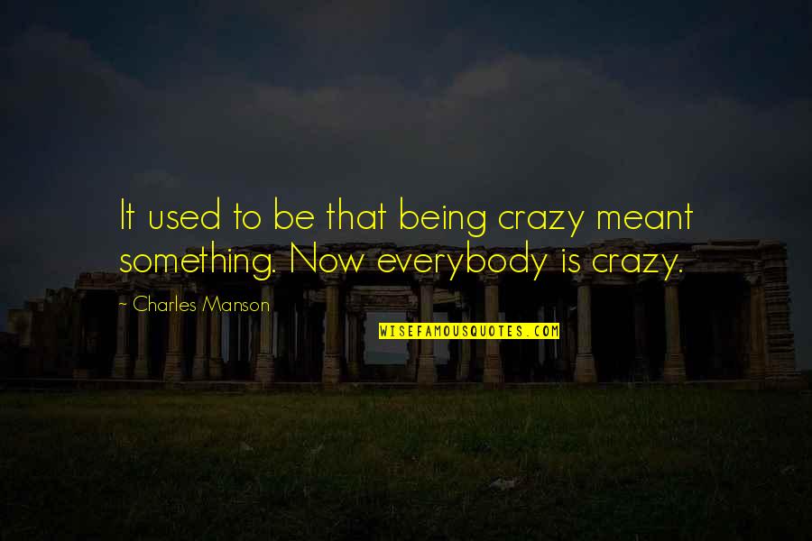 Being Being Used Quotes By Charles Manson: It used to be that being crazy meant