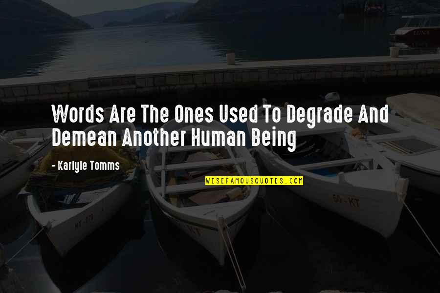 Being Being Used Quotes By Karlyle Tomms: Words Are The Ones Used To Degrade And