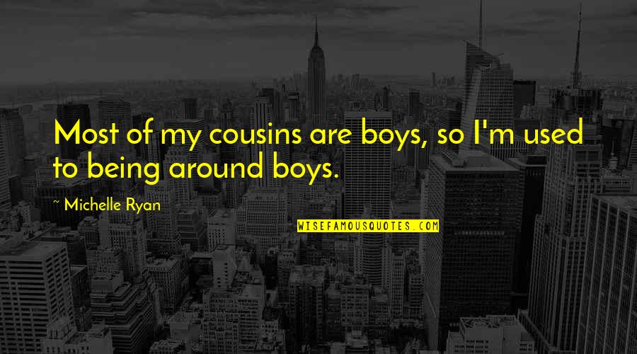Being Being Used Quotes By Michelle Ryan: Most of my cousins are boys, so I'm