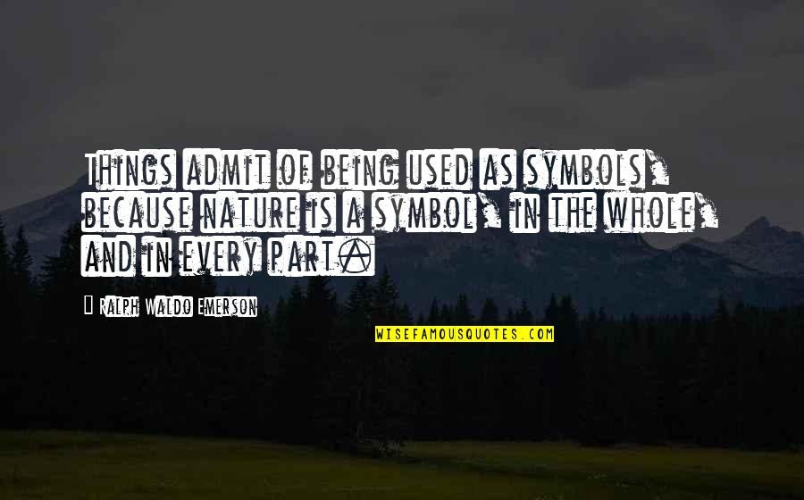 Being Being Used Quotes By Ralph Waldo Emerson: Things admit of being used as symbols, because