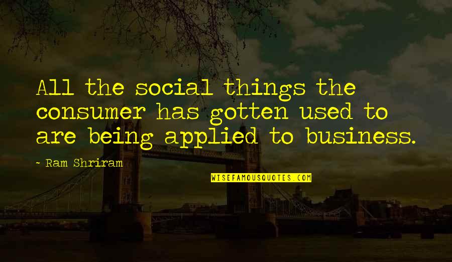 Being Being Used Quotes By Ram Shriram: All the social things the consumer has gotten