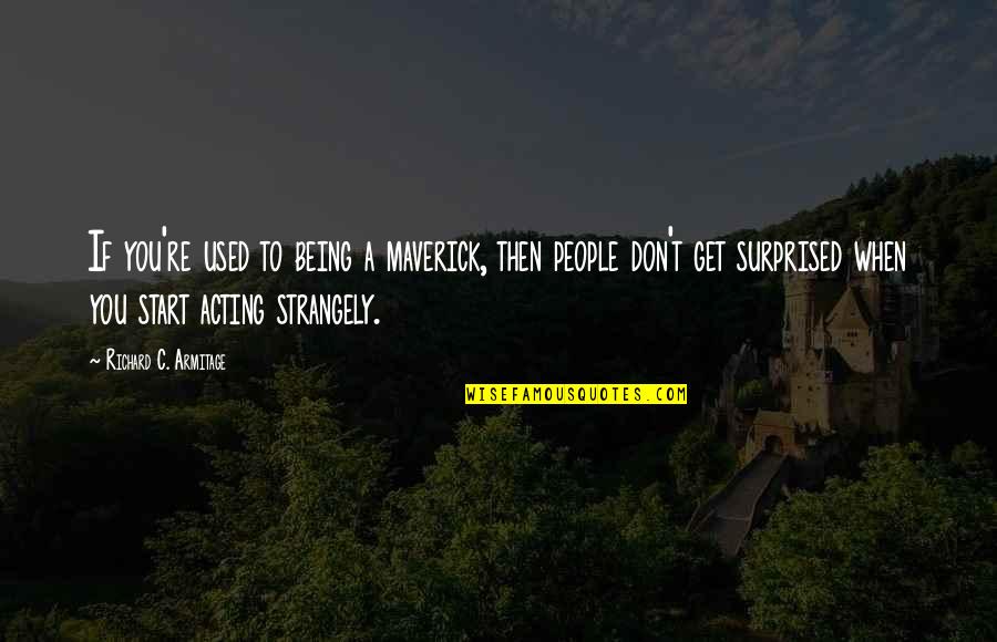 Being Being Used Quotes By Richard C. Armitage: If you're used to being a maverick, then