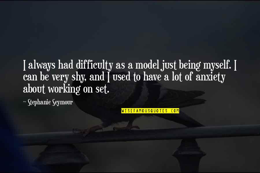 Being Being Used Quotes By Stephanie Seymour: I always had difficulty as a model just