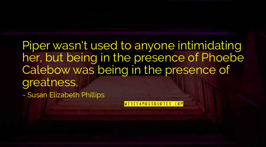 Being Being Used Quotes By Susan Elizabeth Phillips: Piper wasn't used to anyone intimidating her, but