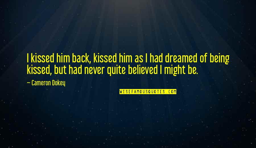 Being Believed In Quotes By Cameron Dokey: I kissed him back, kissed him as I