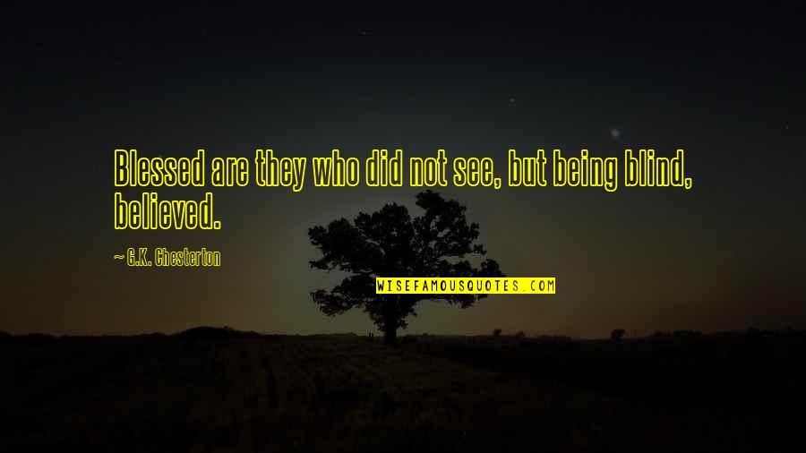 Being Believed In Quotes By G.K. Chesterton: Blessed are they who did not see, but