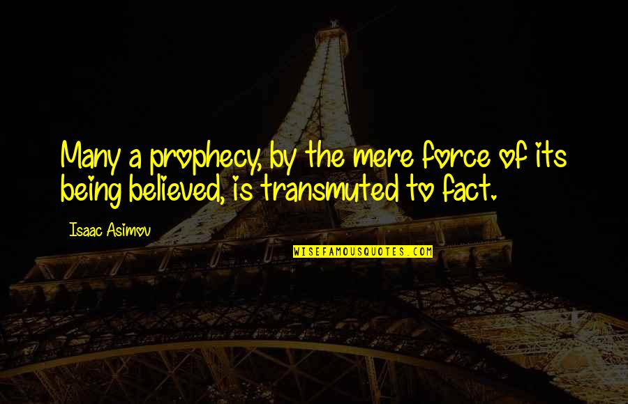 Being Believed In Quotes By Isaac Asimov: Many a prophecy, by the mere force of