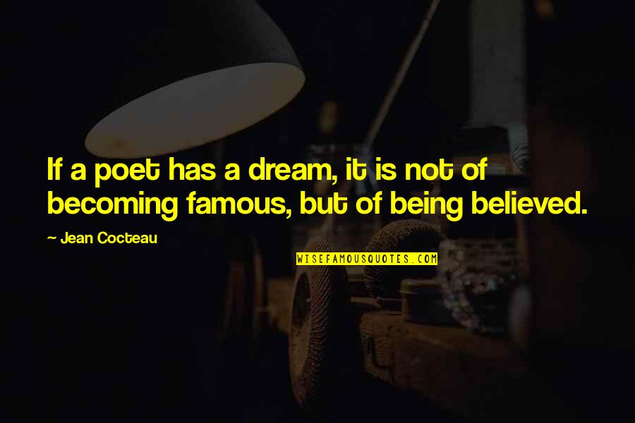 Being Believed In Quotes By Jean Cocteau: If a poet has a dream, it is