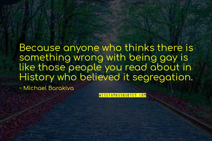 Being Believed In Quotes By Michael Barakiva: Because anyone who thinks there is something wrong