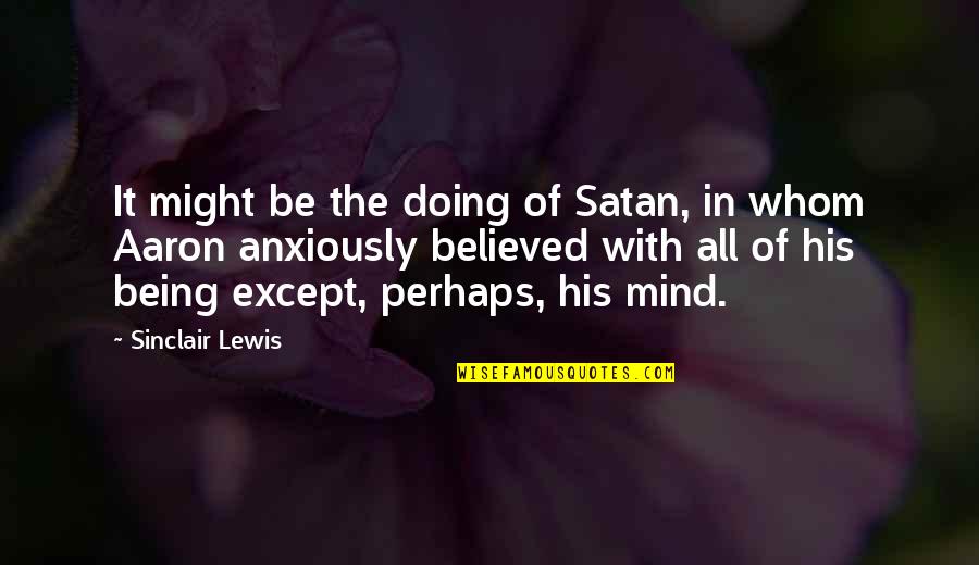 Being Believed In Quotes By Sinclair Lewis: It might be the doing of Satan, in
