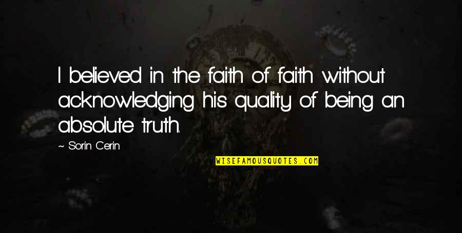 Being Believed In Quotes By Sorin Cerin: I believed in the faith of faith without