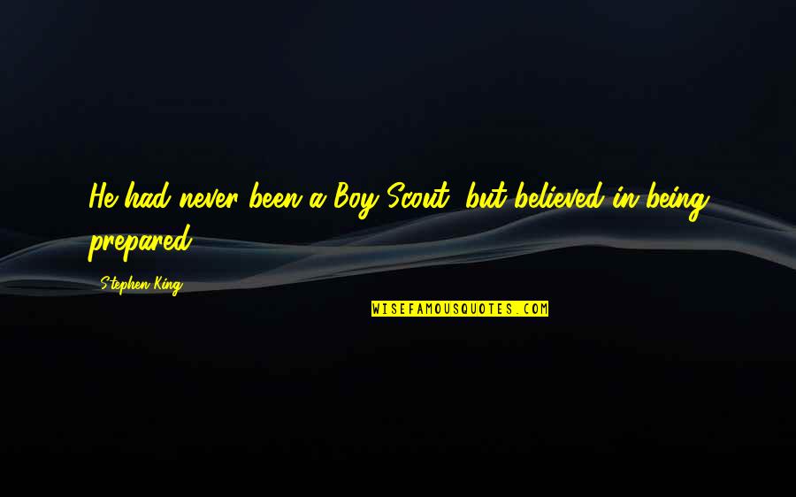 Being Believed In Quotes By Stephen King: He had never been a Boy Scout, but