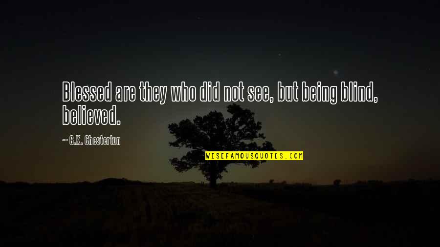 Being Believed Quotes By G.K. Chesterton: Blessed are they who did not see, but
