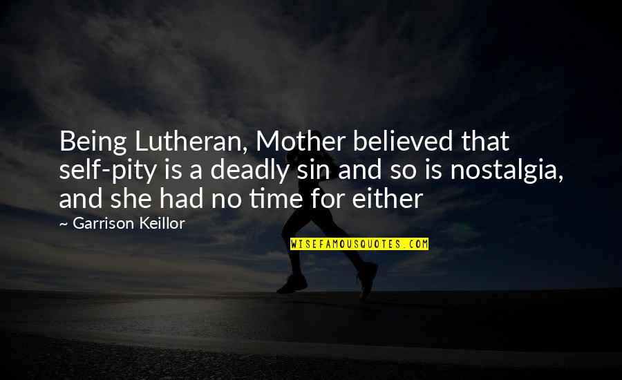 Being Believed Quotes By Garrison Keillor: Being Lutheran, Mother believed that self-pity is a