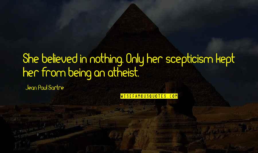 Being Believed Quotes By Jean-Paul Sartre: She believed in nothing. Only her scepticism kept