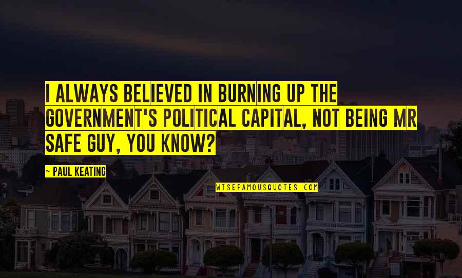 Being Believed Quotes By Paul Keating: I always believed in burning up the government's