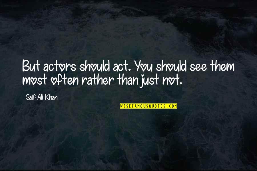 Being Best Friends And Sisters Quotes By Saif Ali Khan: But actors should act. You should see them