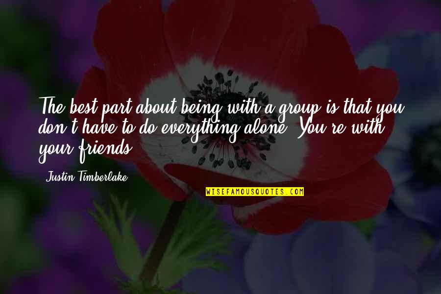 Being Best Friends Quotes By Justin Timberlake: The best part about being with a group