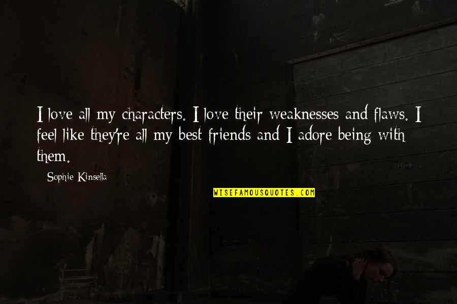Being Best Friends Quotes By Sophie Kinsella: I love all my characters. I love their