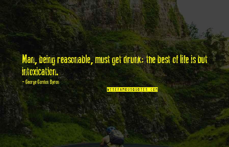 Being Best Man Quotes By George Gordon Byron: Man, being reasonable, must get drunk; the best