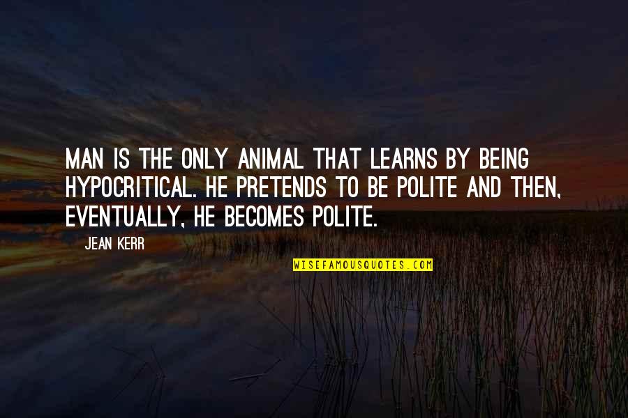 Being Best Man Quotes By Jean Kerr: Man is the only animal that learns by