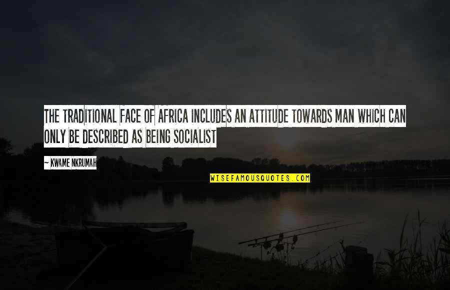 Being Best Man Quotes By Kwame Nkrumah: The traditional face of Africa includes an attitude