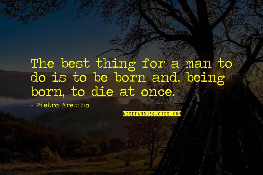 Being Best Man Quotes By Pietro Aretino: The best thing for a man to do