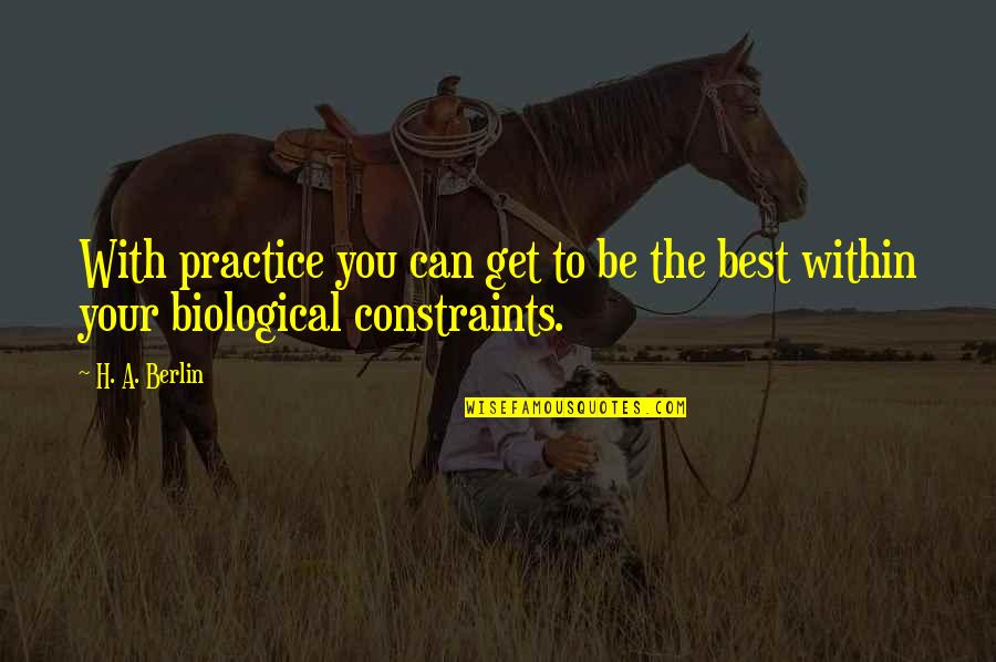 Being Best You Can Be Quotes By H. A. Berlin: With practice you can get to be the