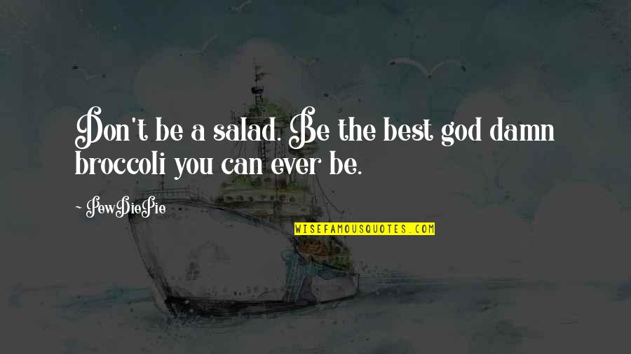 Being Best You Can Be Quotes By PewDiePie: Don't be a salad. Be the best god