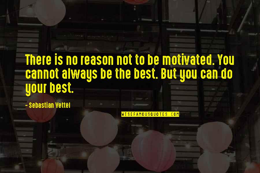 Being Best You Can Be Quotes By Sebastian Vettel: There is no reason not to be motivated.