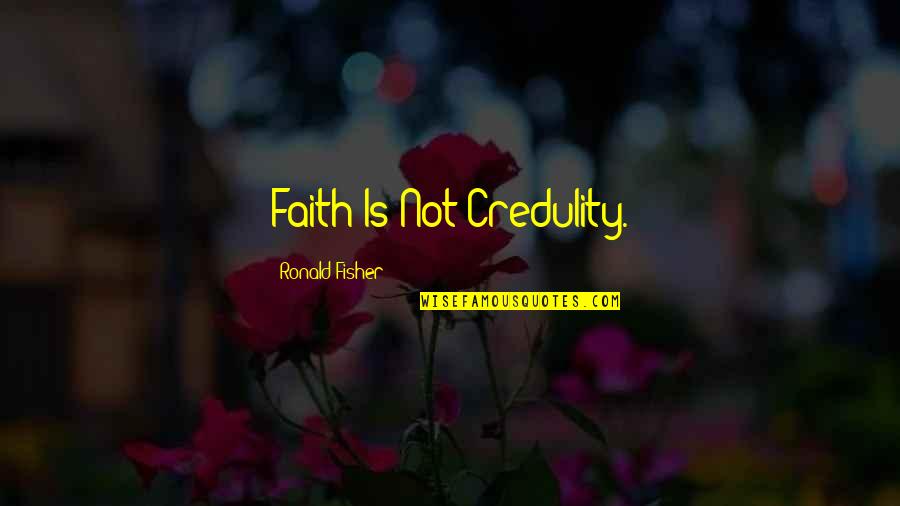 Being Betrayed By Someone You Love Quotes By Ronald Fisher: Faith Is Not Credulity.
