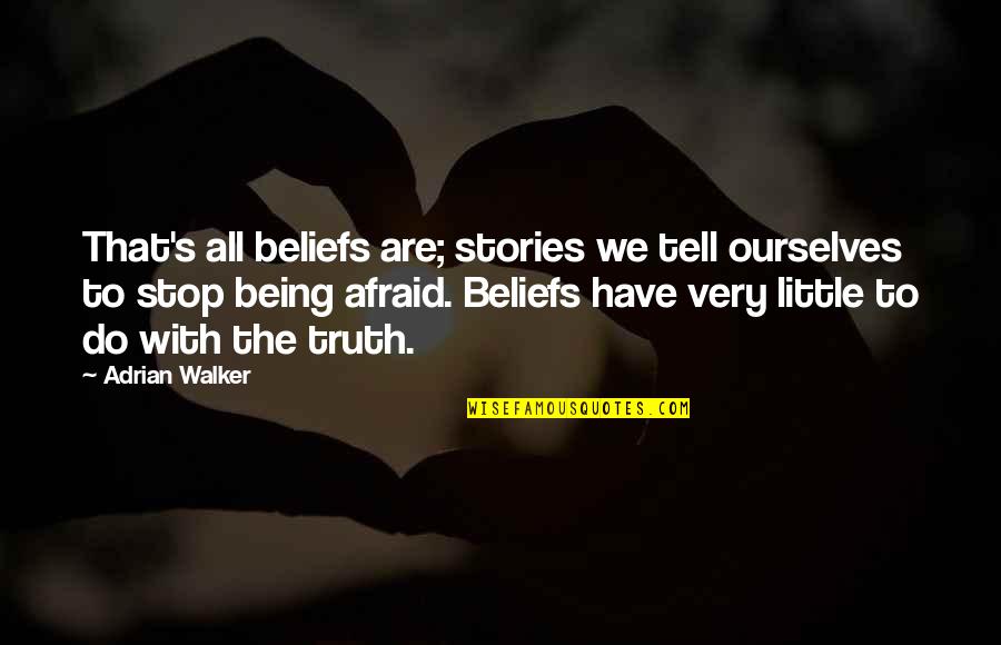 Being Betrayed Quotes By Adrian Walker: That's all beliefs are; stories we tell ourselves