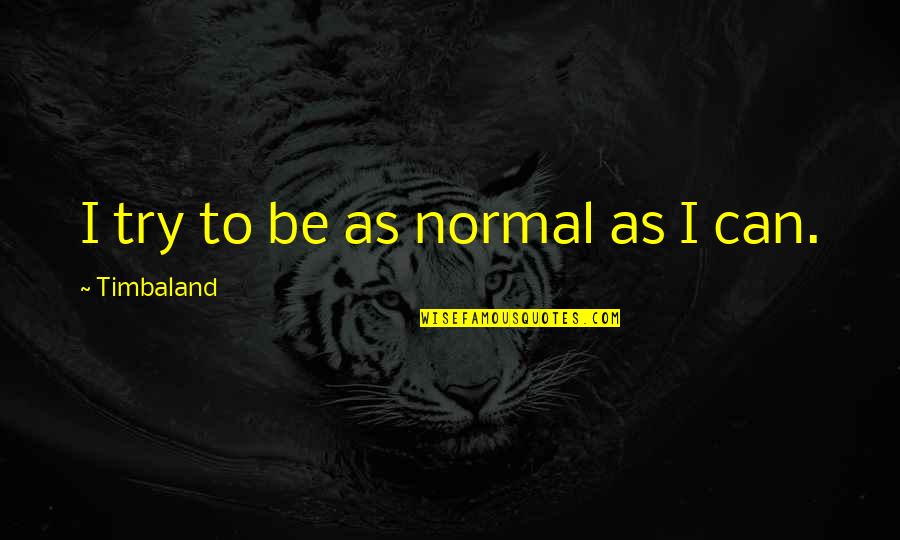 Being Betrayed Quotes By Timbaland: I try to be as normal as I