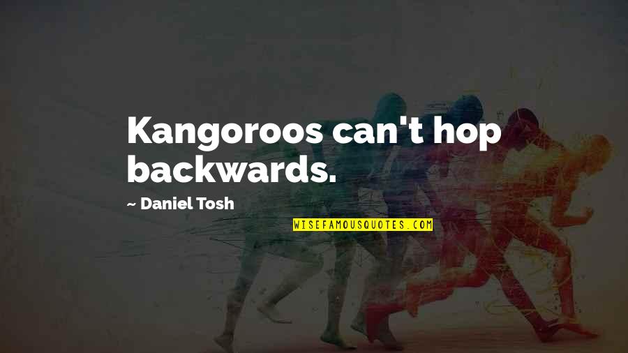 Being Better After Break Up Quotes By Daniel Tosh: Kangoroos can't hop backwards.