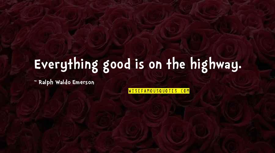 Being Better Off After A Break Up Quotes By Ralph Waldo Emerson: Everything good is on the highway.