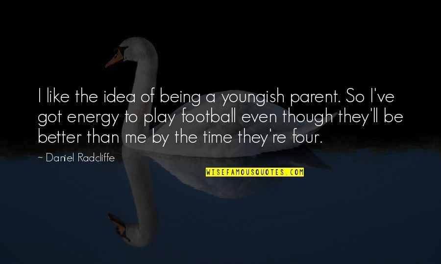 Being Better Off Without Me Quotes By Daniel Radcliffe: I like the idea of being a youngish