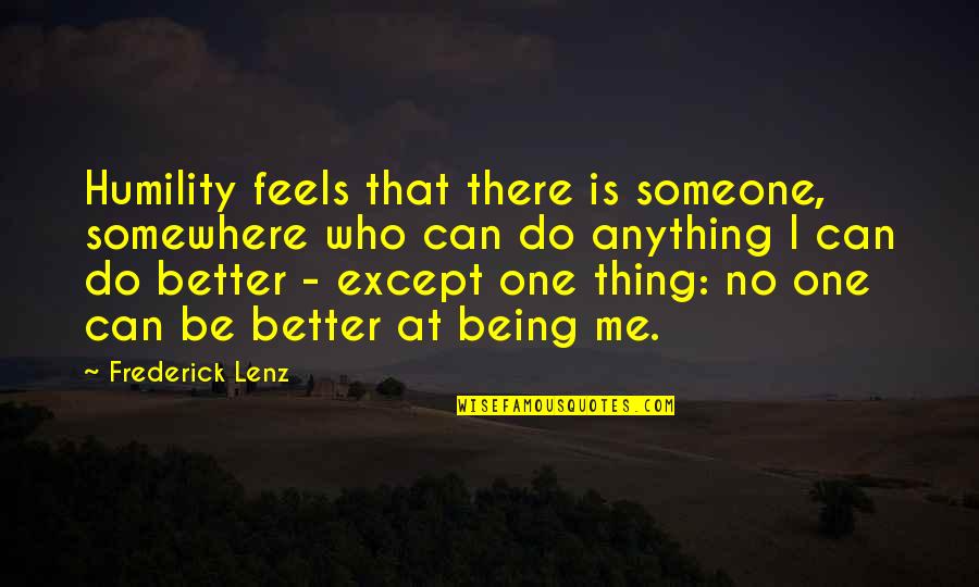 Being Better Off Without Me Quotes By Frederick Lenz: Humility feels that there is someone, somewhere who