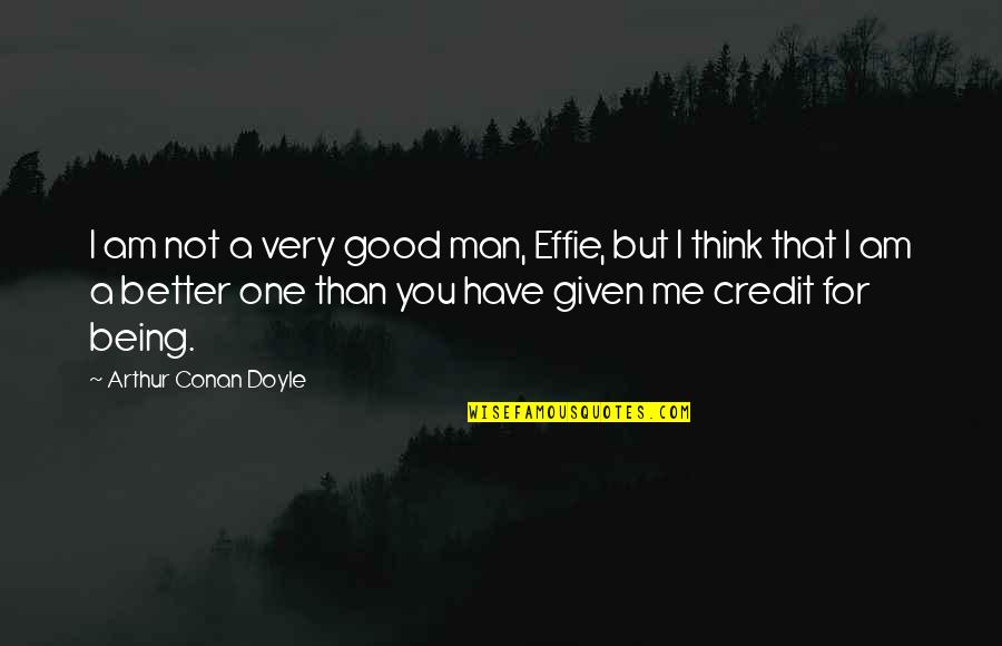 Being Better Quotes By Arthur Conan Doyle: I am not a very good man, Effie,